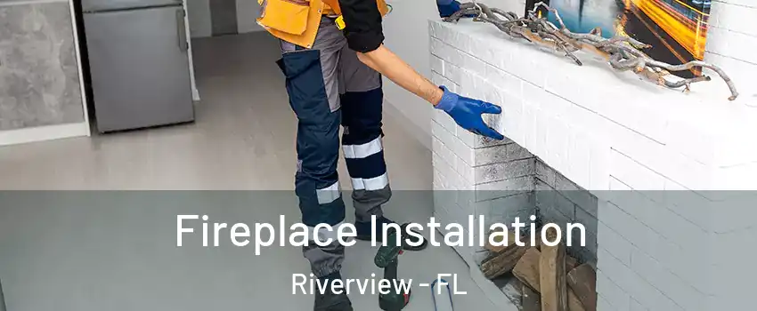  Fireplace Installation Riverview - FL