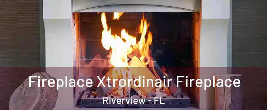  Fireplace Xtrordinair Fireplace Riverview - FL