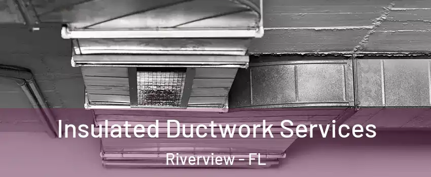  Insulated Ductwork Services Riverview - FL