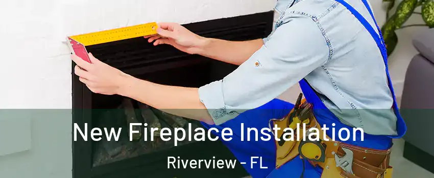  New Fireplace Installation Riverview - FL