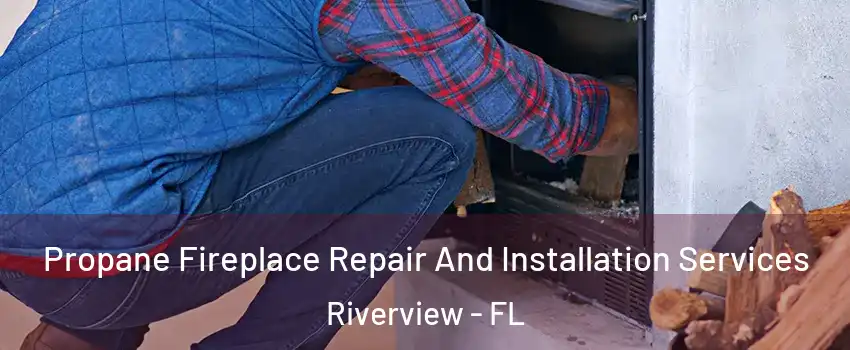  Propane Fireplace Repair And Installation Services Riverview - FL