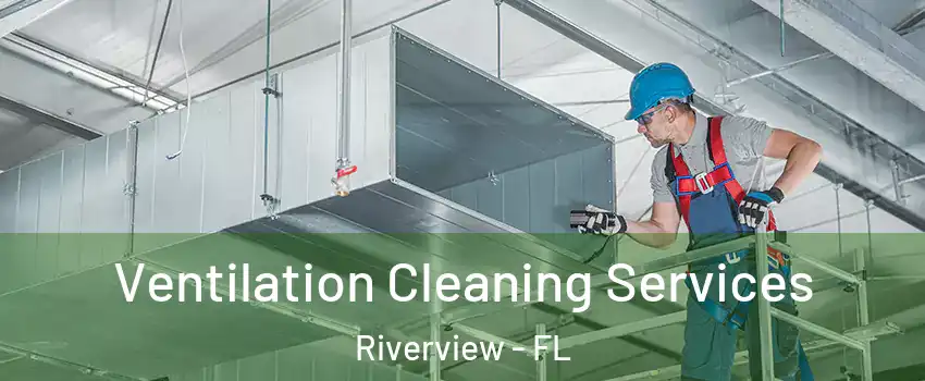  Ventilation Cleaning Services Riverview - FL