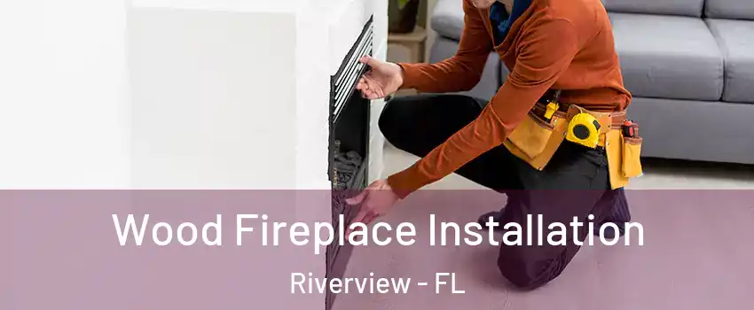  Wood Fireplace Installation Riverview - FL